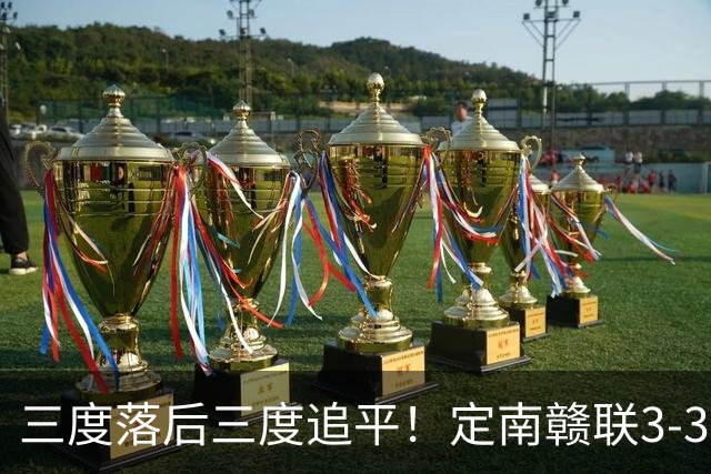 三度落后三度追平！定南赣联3-3绝平无锡吴钩 埃里克斯双响+绝平
