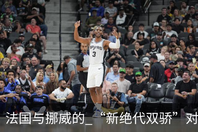 法国与挪威的 “新绝代双骄”对决成为世界杯焦点