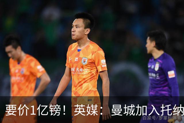 要价1亿镑！英媒：曼城加入托纳利争夺 能满足27.5万周薪+10%佣金