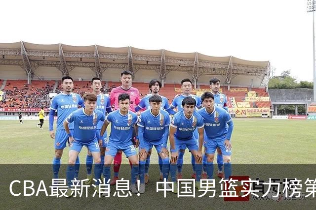 CBA最新消息！中国男篮实力榜第二，曾凡博等四人基本离开国家队，林葳重返俄勒冈